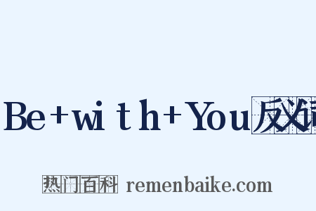 Be+with+You反义词是什么意思的图片